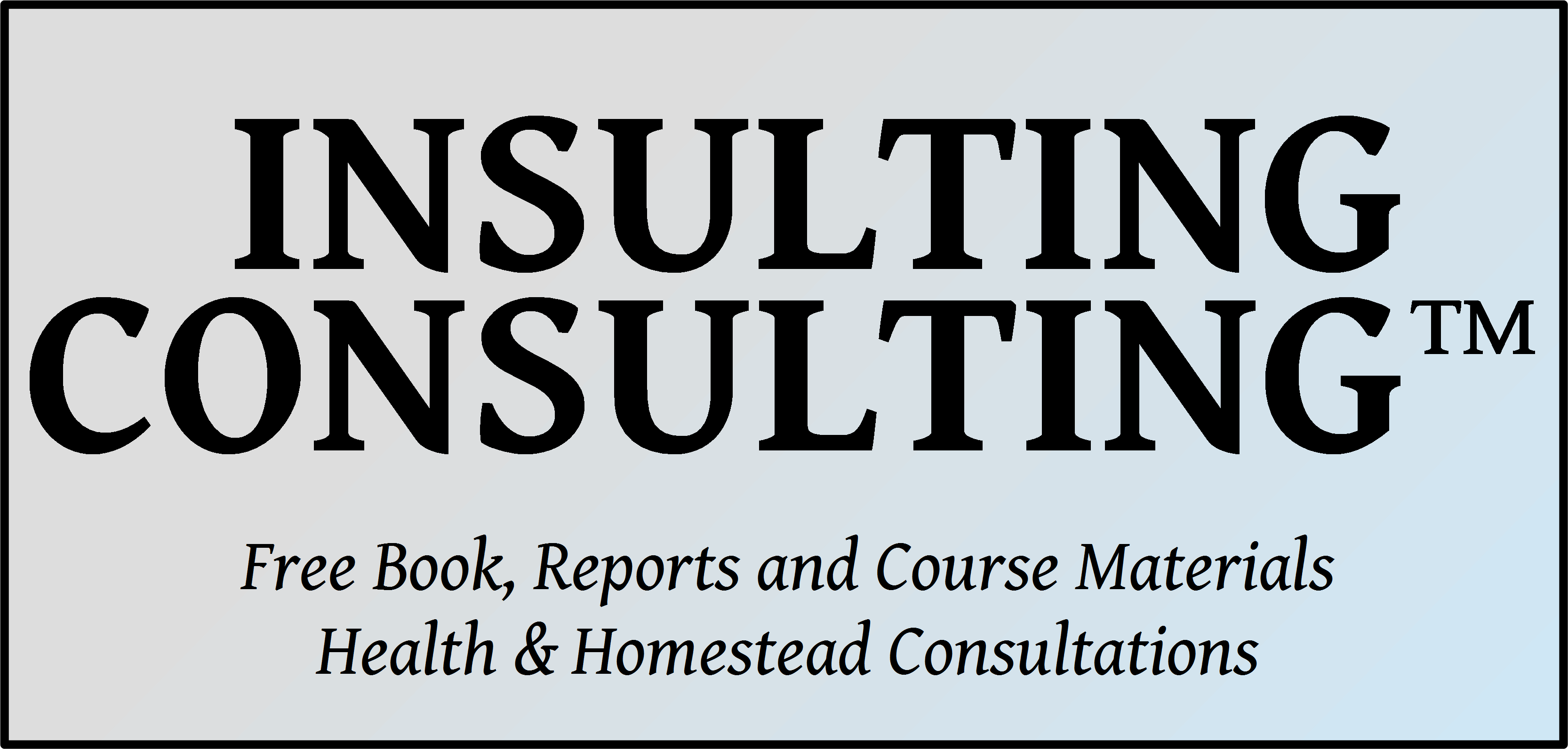 Insulting Consulting | Free Book, Reports and Course Materials; Health and Homestead Consultations